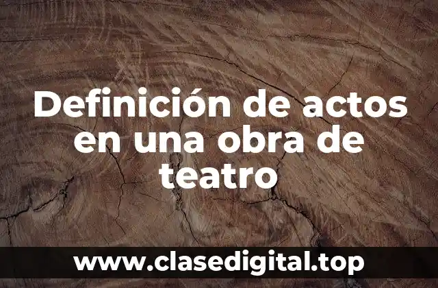 Definición de actos en una obra de teatro