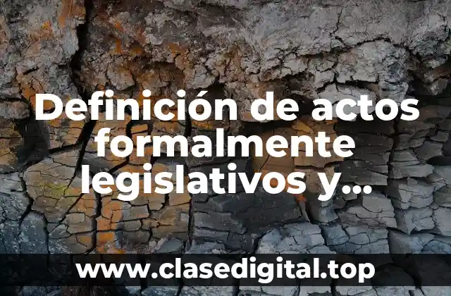 Ejemplos de actos formalmente legislativos y materialmente administrativos