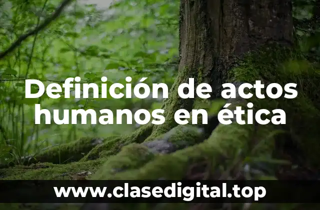 Definición de actos humanos en ética