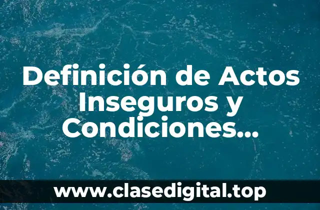 Definición de Actos Inseguros y Condiciones Inseguras