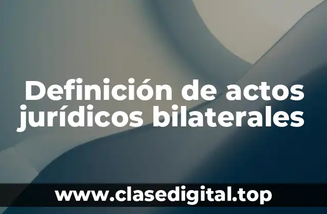 Definición de actos jurídicos bilaterales
