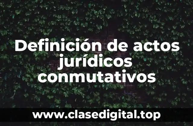 Definición de actos jurídicos conmutativos