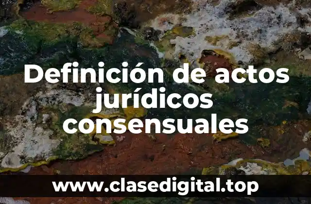 Definición de actos jurídicos consensuales