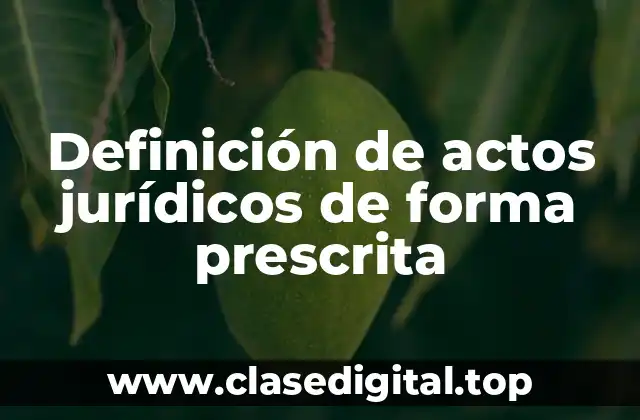 Definición de actos jurídicos de forma prescrita