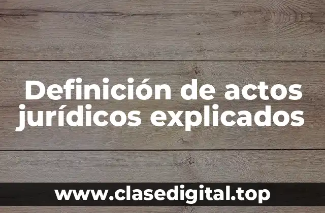 Definición de actos jurídicos explicados