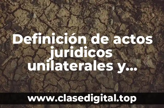 Definición de actos juridicos unilaterales y bilateral