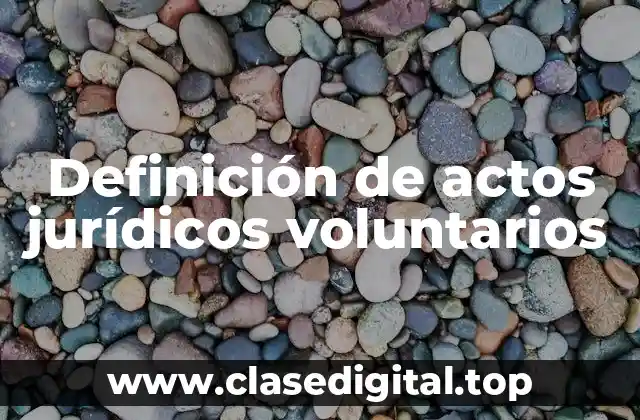 Definición de actos jurídicos voluntarios