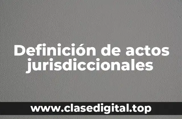 Definición de actos jurisdiccionales