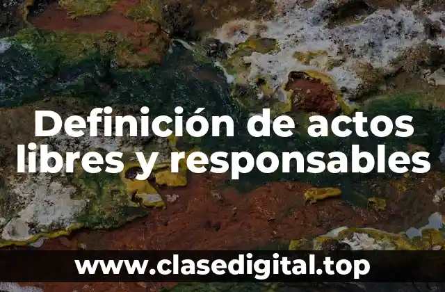 Definición de actos libres y responsables