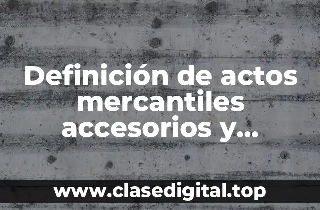 Ejemplos de actos mercantiles accesorios y conexos