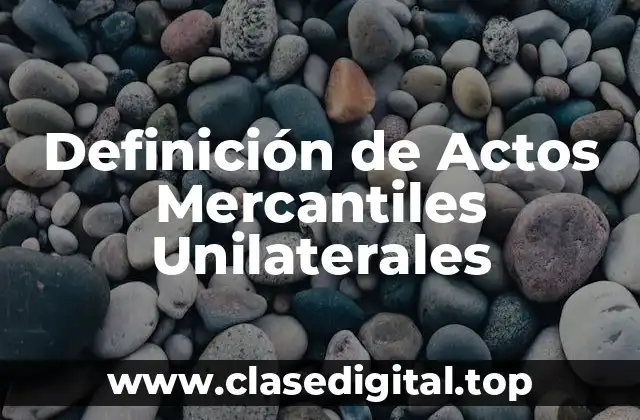 Ejemplos de Actos Mercantiles Unilaterales