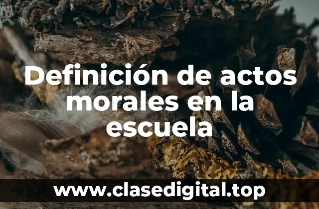 Ejemplos de actos morales en la escuela