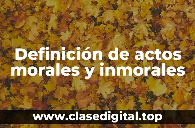 Definición de actos morales y inmorales