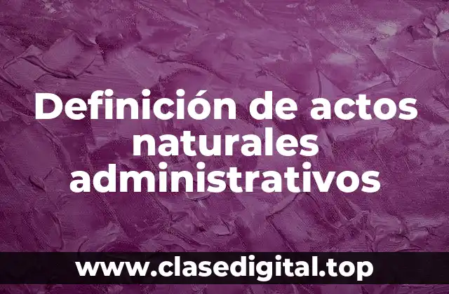 Definición de actos naturales administrativos
