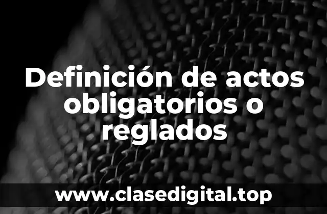 Definición de actos obligatorios o reglados