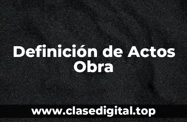 Definición de Actos Obra