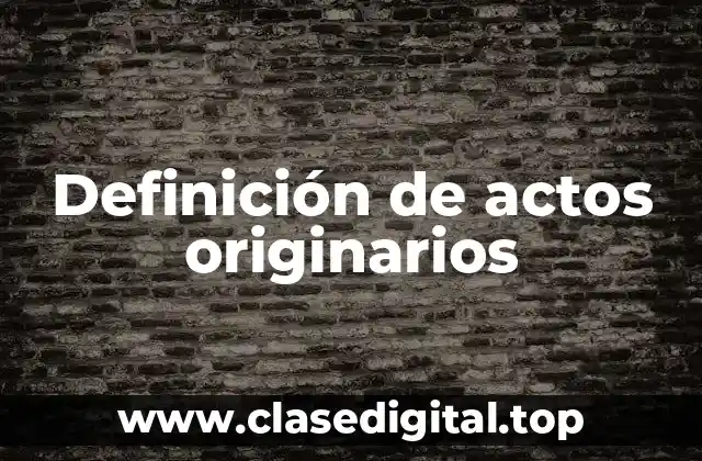 Definición de actos originarios