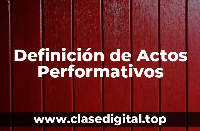 Definición técnica de Actos Performativos