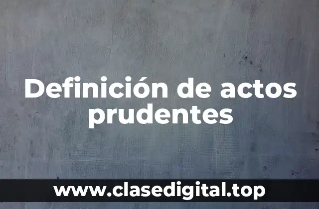 Definición de actos prudentes