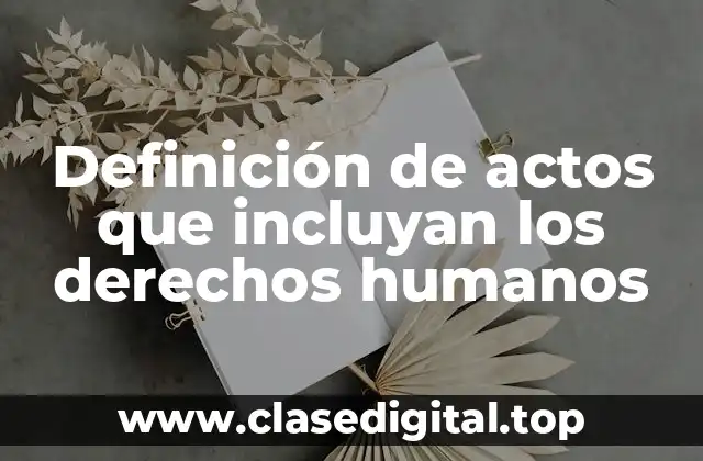 Definición de actos que incluyan los derechos humanos