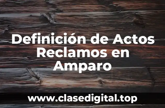 Definición de Actos Reclamos en Amparo