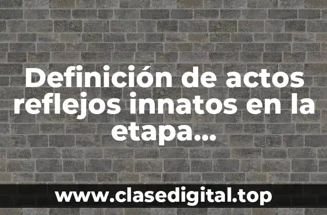 Definición de actos reflejos innatos en la etapa sensoriomotora