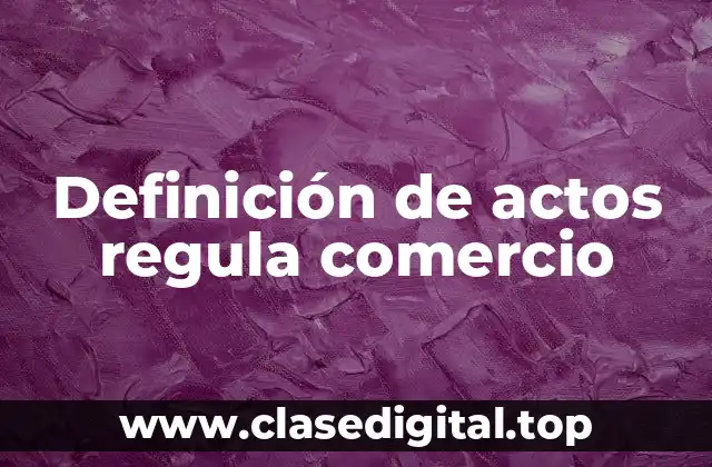 Definición de actos regula comercio