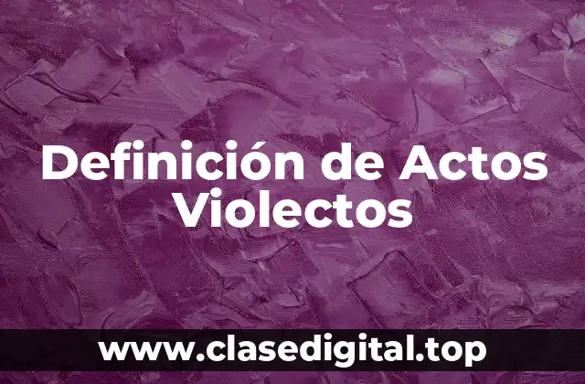 Definición de Actos Violectos