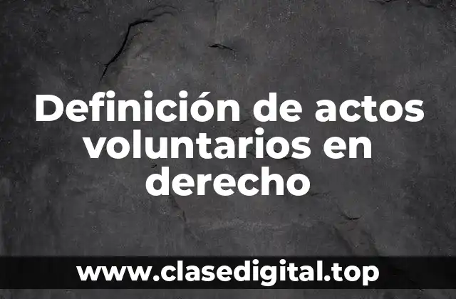 Definición de actos voluntarios en derecho