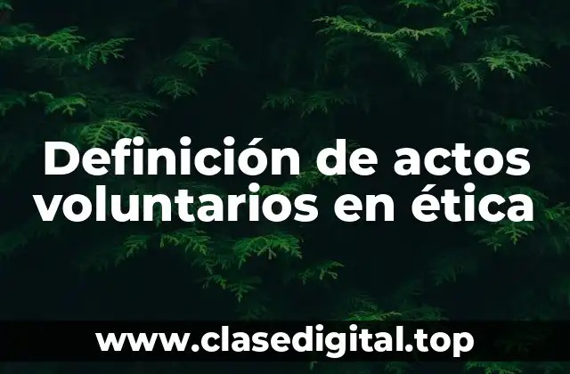 Definición de actos voluntarios en ética