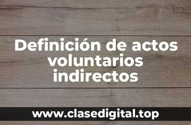 Definición de actos voluntarios indirectos