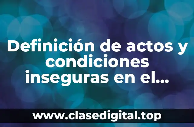 Definición de actos y condiciones inseguras en el trabajo