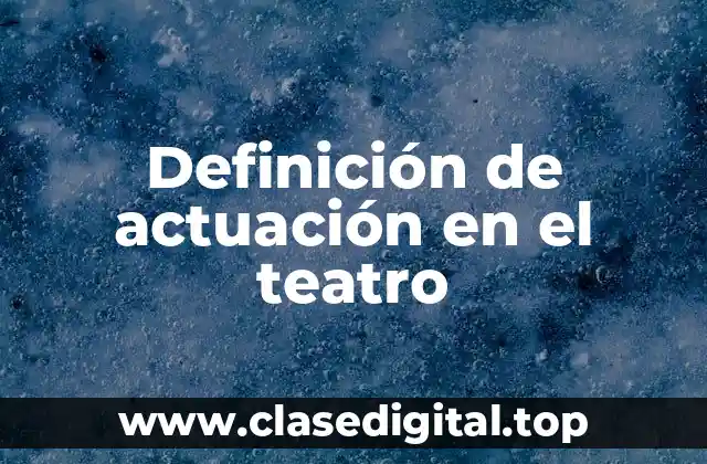 Definición de actuación en el teatro