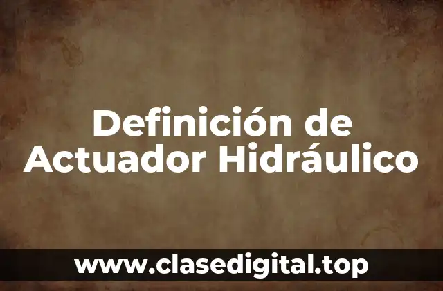 Definición de Actuador Hidráulico