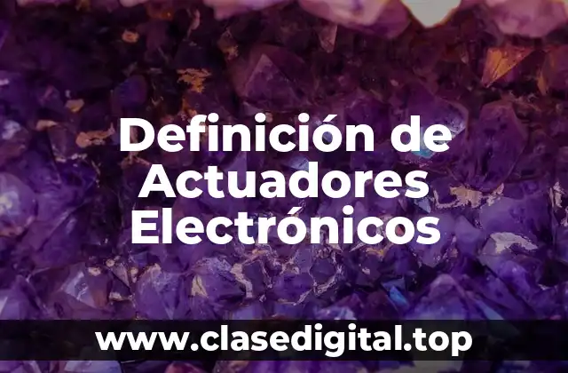 Definición de Actuadores Electrónicos