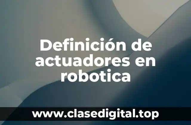 Definición de actuadores en robotica