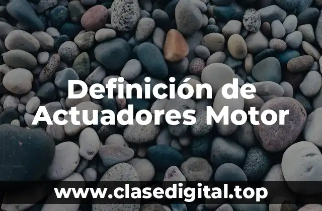 Definición de Actuadores Motor