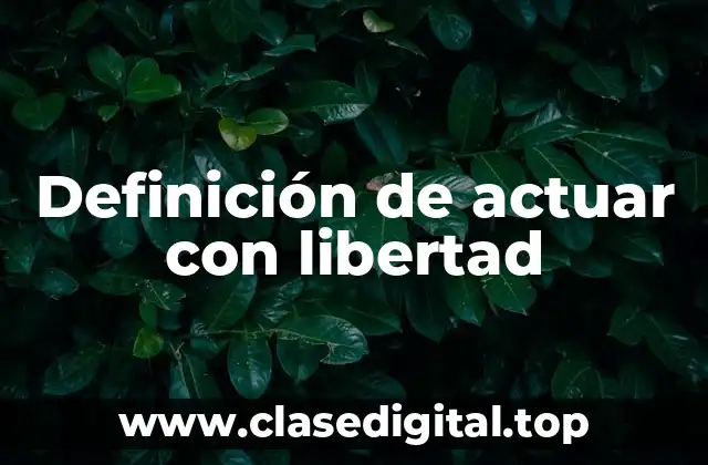 Definición de actuar con libertad
