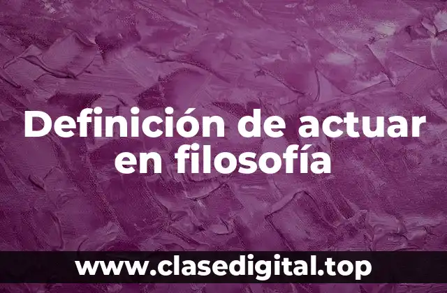 Definición de actuar en filosofía