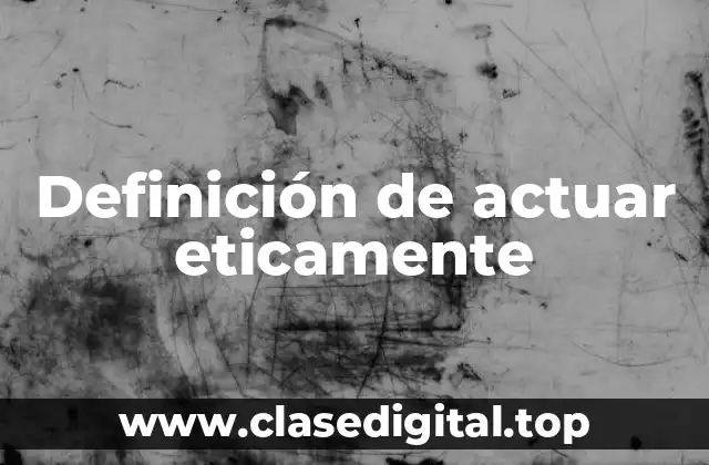 Definición de actuar eticamente