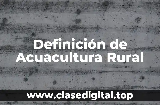 Definición Técnica de Acuacultura Rural