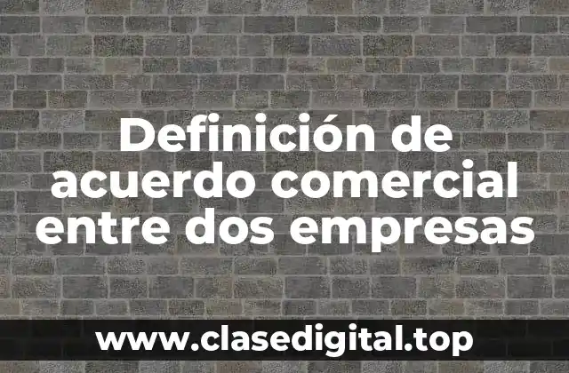 Definición de acuerdo comercial entre dos empresas