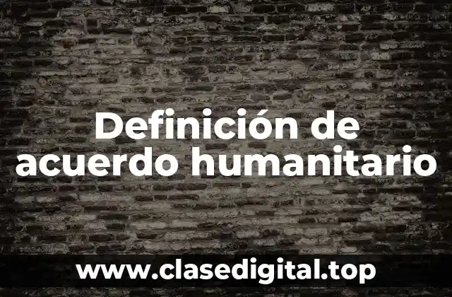 Definición de acuerdo humanitario