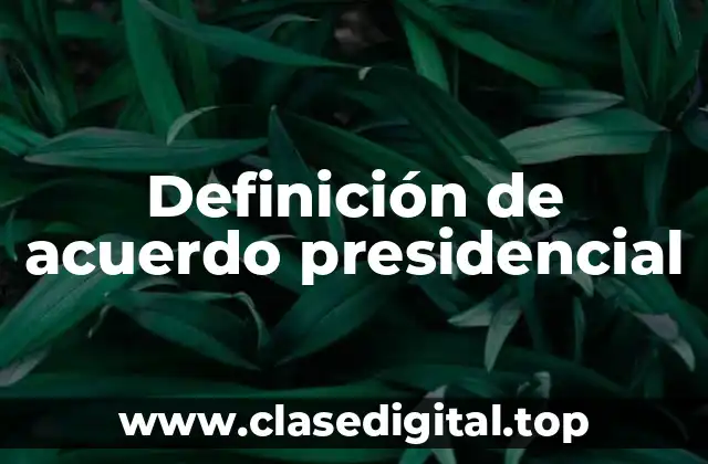 Definición de acuerdo presidencial