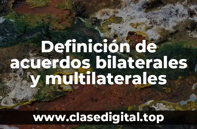 Definición de acuerdos bilaterales y multilaterales