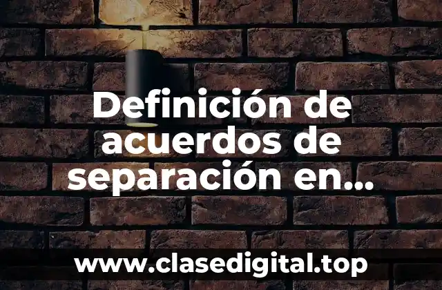 Ejemplos de acuerdos de separación en México