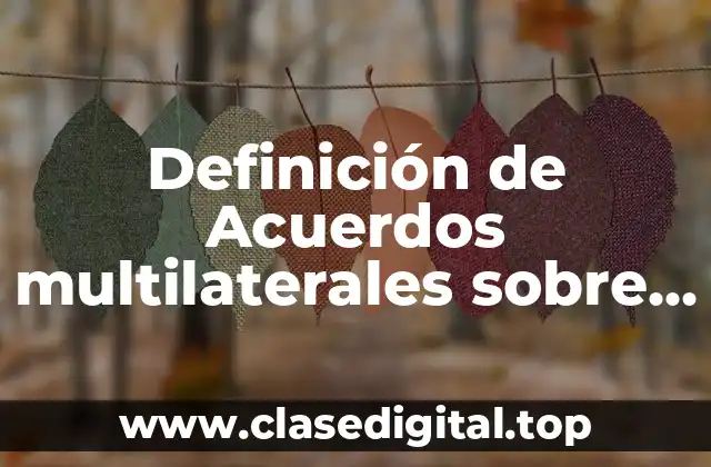 Definición de Acuerdos multilaterales sobre el medio ambiente