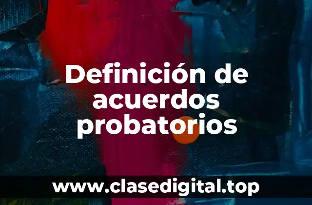 Definición de acuerdos probatorios