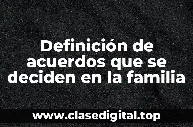 Ejemplos de acuerdos que se deciden en la familia