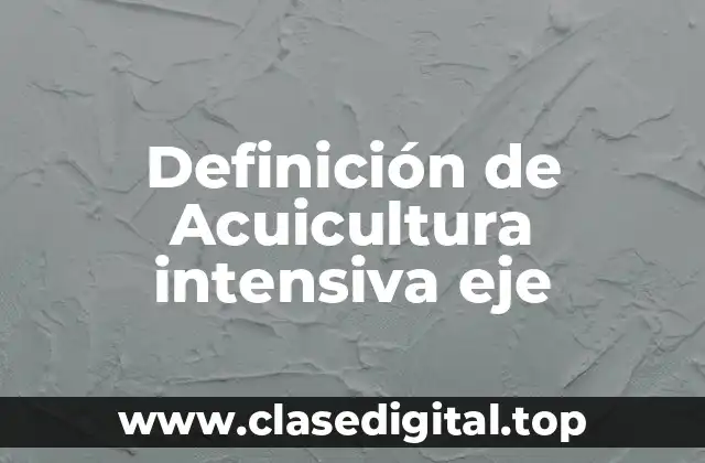 Definición de Acuicultura intensiva eje